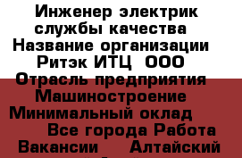 Инженер-электрик службы качества › Название организации ­ Ритэк-ИТЦ, ООО › Отрасль предприятия ­ Машиностроение › Минимальный оклад ­ 39 200 - Все города Работа » Вакансии   . Алтайский край,Алейск г.